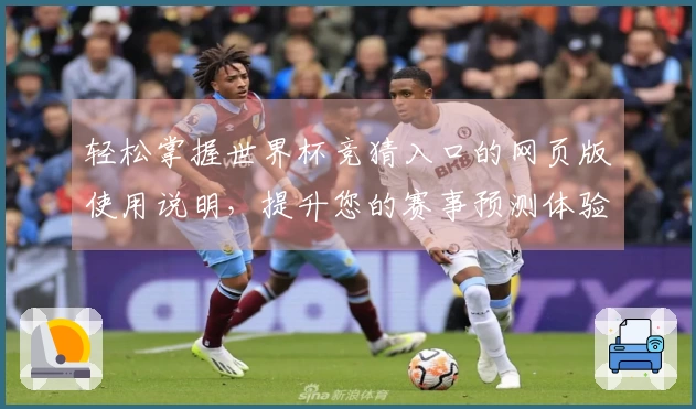 轻松掌握世界杯竞猜入口的网页版使用说明，提升您的赛事预测体验