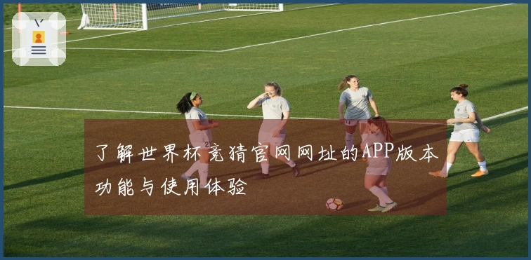 了解世界杯竞猜官网网址的APP版本功能与使用体验